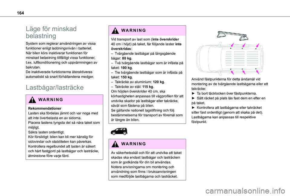 TOYOTA PROACE CITY 2021  Bruksanvisningar (in Swedish) 164
Läge för minskad 
belastning
System som reglerar användningen av vissa funktioner enligt laddningsnivån i batteriet.När bilen körs inaktiverar funktionen för minskad belastning tillfälligt