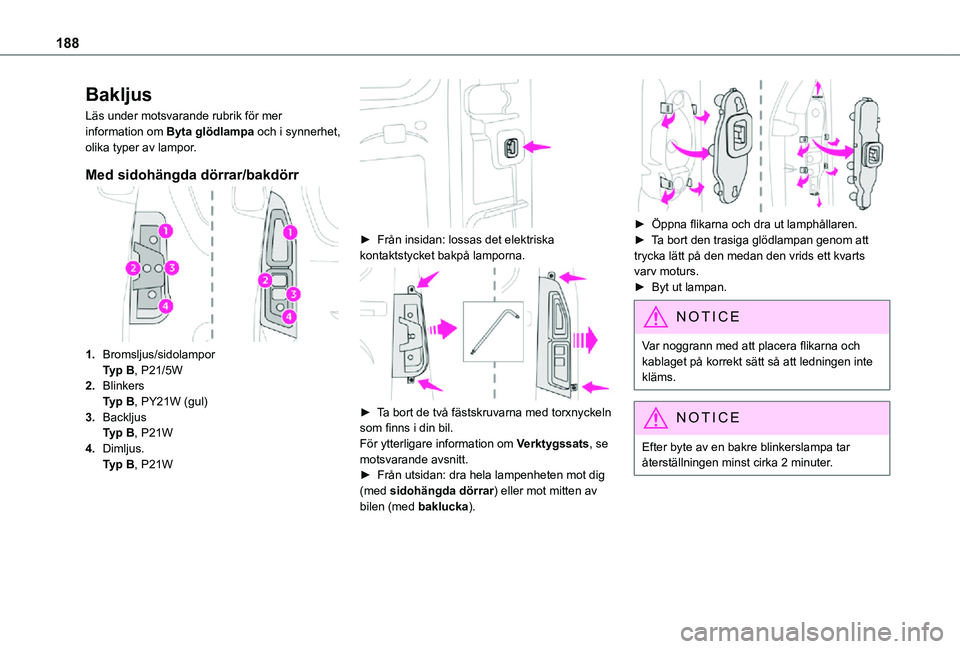 TOYOTA PROACE CITY 2021  Bruksanvisningar (in Swedish) 188
Bakljus
Läs under motsvarande rubrik för mer information om Byta glödlampa och i synnerhet, olika typer av lampor.
Med sidohängda dörrar/bakdörr
1.Bromsljus/sidolamporTyp B, P21/5W
2.Blinker