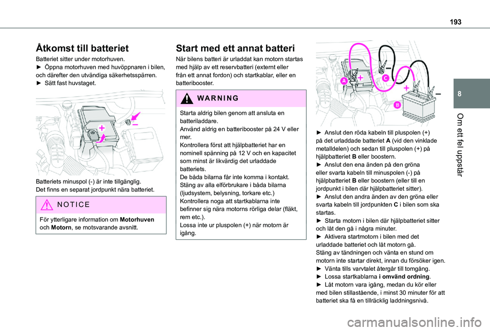 TOYOTA PROACE CITY 2021 Bruksanvisningar (in Swedish) 193
Om ett fel uppstår
8
Ã…tkomst till batteriet
Batteriet sitter under motorhuven.► Öppna motorhuven med huvöppnaren i bilen, och därefter den utvändiga säkerhetsspärren.► Sätt fast huvst TOYOTA PROACE CITY 2021 Bruksanvisningar (in Swedish) 193
Om ett fel uppstår
8
Ã…tkomst till batteriet
Batteriet sitter under motorhuven.► Öppna motorhuven med huvöppnaren i bilen, och därefter den utvändiga säkerhetsspärren.► Sätt fast huvst