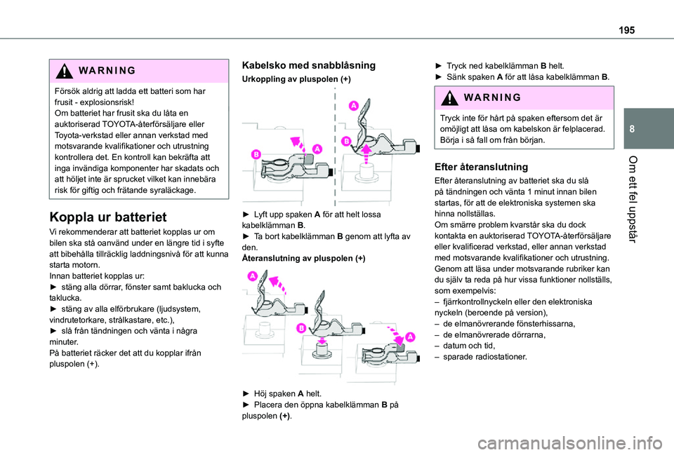 TOYOTA PROACE CITY 2021 Bruksanvisningar (in Swedish) 195
Om ett fel uppstår
8
WARNI NG
Försök aldrig att ladda ett batteri som har frusit - explosionsrisk!Om batteriet har frusit ska du låta en auktoriserad TOYOTA-återförsäljare eller Toyota-verk TOYOTA PROACE CITY 2021 Bruksanvisningar (in Swedish) 195
Om ett fel uppstår
8
WARNI NG
Försök aldrig att ladda ett batteri som har frusit - explosionsrisk!Om batteriet har frusit ska du låta en auktoriserad TOYOTA-återförsäljare eller Toyota-verk
