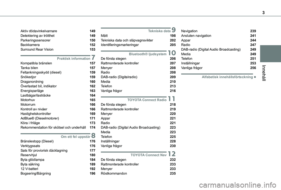 TOYOTA PROACE CITY 2021  Bruksanvisningar (in Swedish) 3
Innehåll
Aktiv dödavinkelvarnare  149Detektering av trötthet  149Parkeringssensorer  150Backkamera  152Surround Rear Vision  153
 7Praktisk informationKompatibla bränslen  157Tanka bilen  157Fel