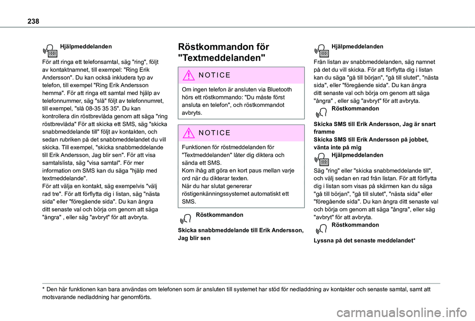 TOYOTA PROACE CITY 2021 Bruksanvisningar (in Swedish) 238
Hjälpmeddelanden
För att ringa ett telefonsamtal, säg "ring", följt av kontaktnamnet, till exempel: "Ring Erik Andersson". Du kan också inkludera typ av telefon, till exempel TOYOTA PROACE CITY 2021 Bruksanvisningar (in Swedish) 238
Hjälpmeddelanden
För att ringa ett telefonsamtal, säg "ring", följt av kontaktnamnet, till exempel: "Ring Erik Andersson". Du kan också inkludera typ av telefon, till exempel