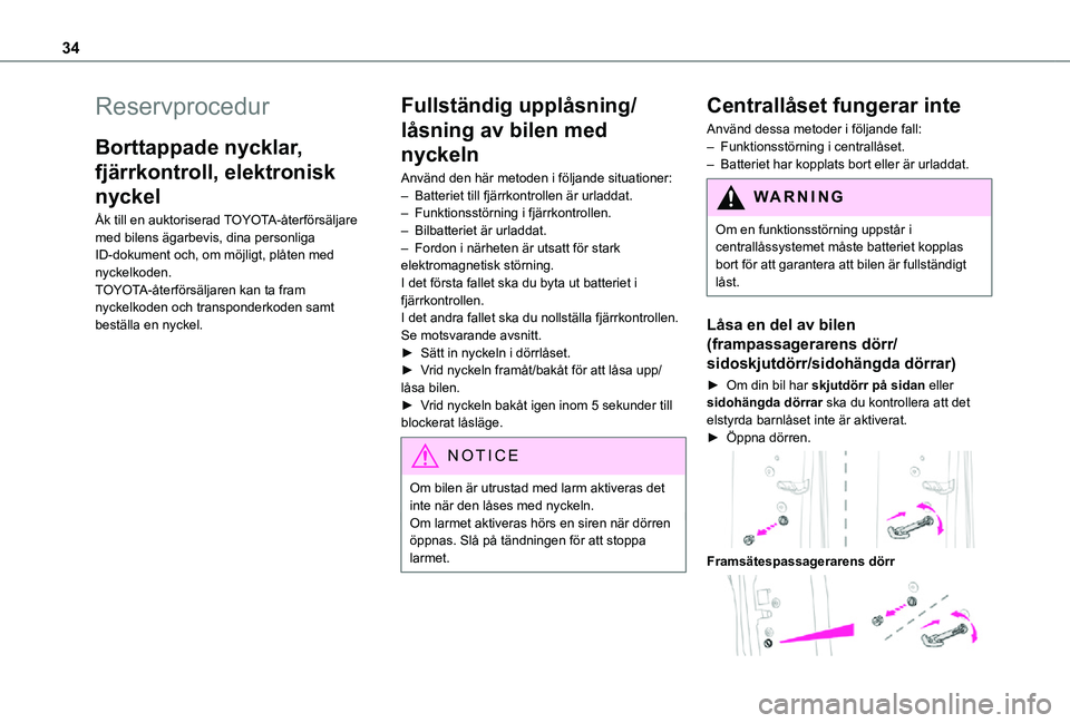 TOYOTA PROACE CITY 2021  Bruksanvisningar (in Swedish) 34
Reservprocedur
Borttappade nycklar, 
fjärrkontroll, elektronisk 
nyckel
Åk till en auktoriserad TOYOTA-återförsäljare med bilens ägarbevis, dina personliga ID-dokument och, om möjligt, plåt