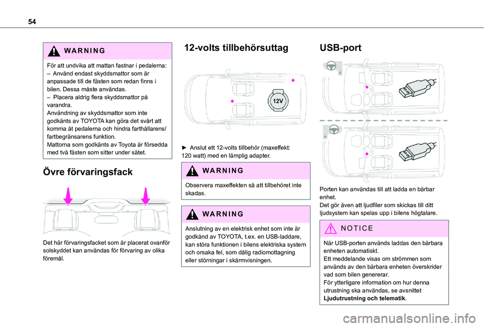 TOYOTA PROACE CITY 2021 Bruksanvisningar (in Swedish) 54
WARNI NG
För att undvika att mattan fastnar i pedalerna:– Använd endast skyddsmattor som är anpassade till de fästen som redan finns i bilen. Dessa måste användas.– Placera aldrig flera TOYOTA PROACE CITY 2021 Bruksanvisningar (in Swedish) 54
WARNI NG
För att undvika att mattan fastnar i pedalerna:– Använd endast skyddsmattor som är anpassade till de fästen som redan finns i bilen. Dessa måste användas.– Placera aldrig flera