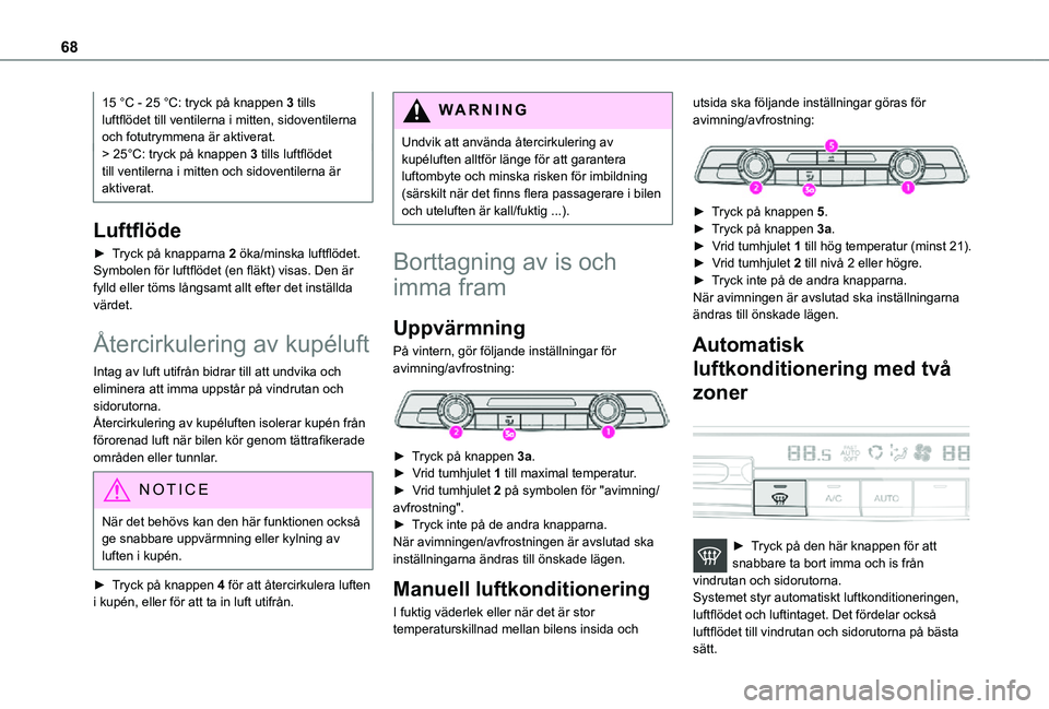 TOYOTA PROACE CITY 2021 Bruksanvisningar (in Swedish) 68
15 °C - 25 °C: tryck på knappen 3 tills luftflödet till ventilerna i mitten, sidoventilerna och fotutrymmena är aktiverat.> 25°C: tryck på knappen 3 tills luftflödet till ventilerna i mitte TOYOTA PROACE CITY 2021 Bruksanvisningar (in Swedish) 68
15 °C - 25 °C: tryck på knappen 3 tills luftflödet till ventilerna i mitten, sidoventilerna och fotutrymmena är aktiverat.> 25°C: tryck på knappen 3 tills luftflödet till ventilerna i mitte