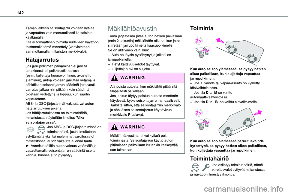 TOYOTA PROACE CITY EV 2021 Omistajan Käsikirja (in Finnish) 142
Tämän jälkeen seisontajarru voidaan kytkeä ja vapauttaa vain manuaalisesti katkaisinta käyttämällä.Ota automaattinen toiminta uudelleen käyttöön toistamalla tämä menettely (vahvisteta TOYOTA PROACE CITY EV 2021 Omistajan Käsikirja (in Finnish) 142
Tämän jälkeen seisontajarru voidaan kytkeä ja vapauttaa vain manuaalisesti katkaisinta käyttämällä.Ota automaattinen toiminta uudelleen käyttöön toistamalla tämä menettely (vahvisteta