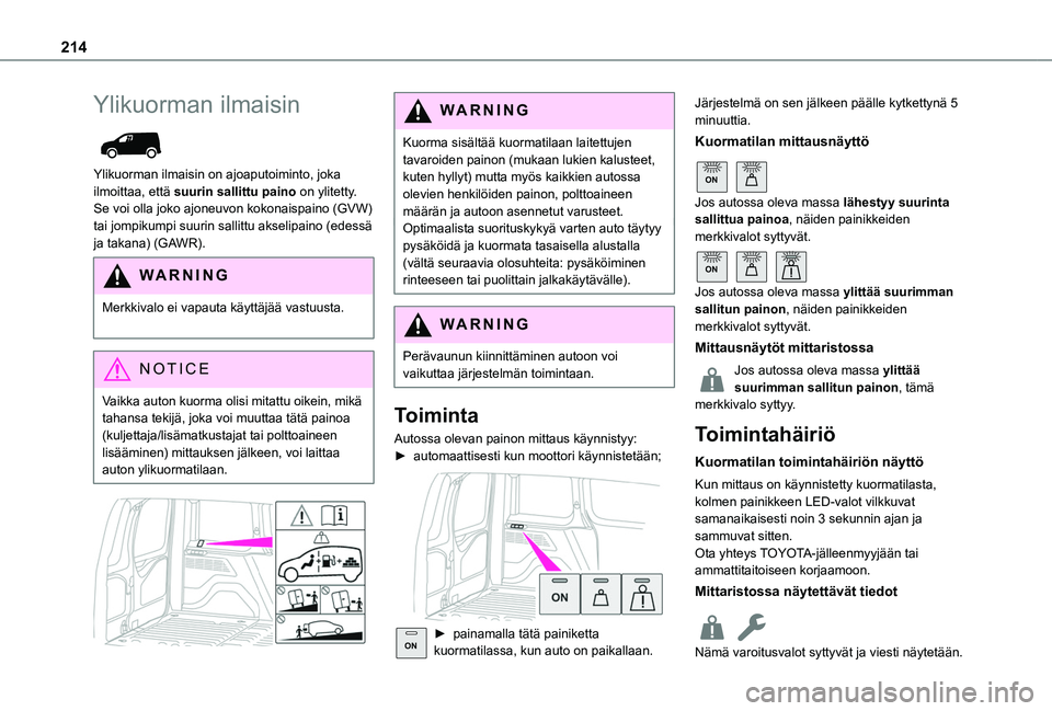 TOYOTA PROACE CITY EV 2021  Omistajan Käsikirja (in Finnish) 214
Ylikuorman ilmaisin 
 
Ylikuorman ilmaisin on ajoaputoiminto, joka ilmoittaa, että suurin sallittu paino on ylitetty. Se voi olla joko ajoneuvon kokonaispaino (GVW) tai jompikumpi suurin sallittu