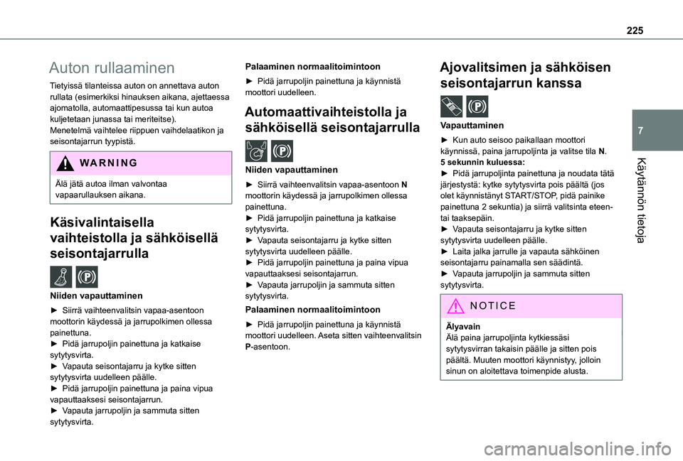 TOYOTA PROACE CITY EV 2021  Omistajan Käsikirja (in Finnish) 225
Käytännön tietoja
7
Auton rullaaminen
Tietyissä tilanteissa auton on annettava auton rullata (esimerkiksi hinauksen aikana, ajettaessa ajomatolla, automaattipesussa tai kun autoa kuljetetaan j