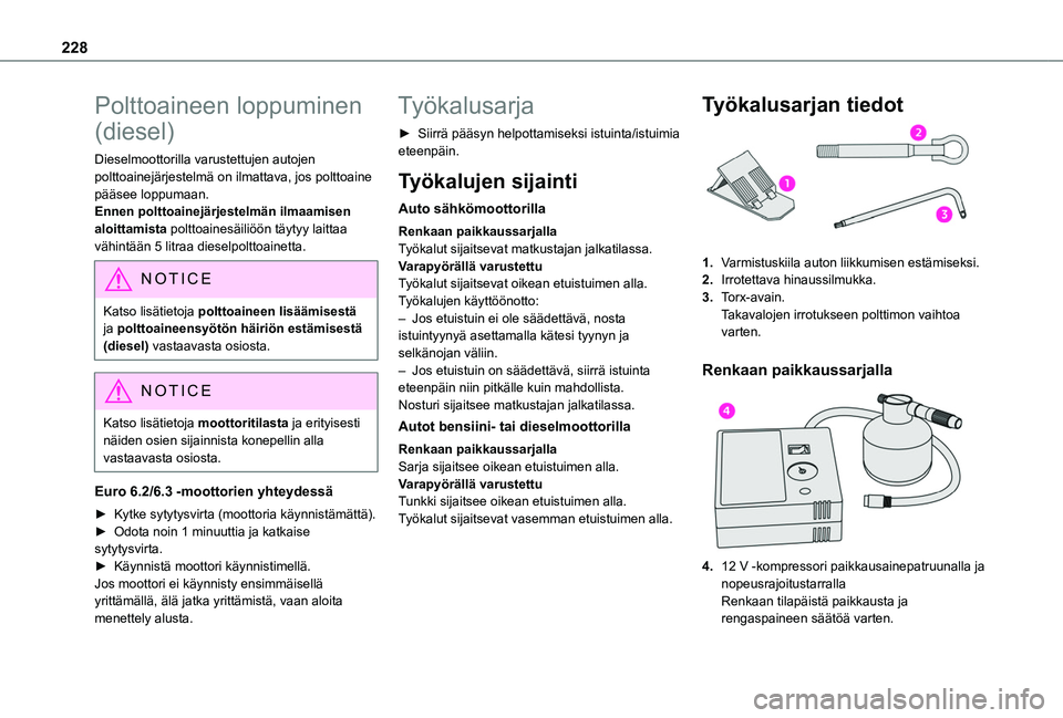 TOYOTA PROACE CITY EV 2021  Omistajan Käsikirja (in Finnish) 228
Polttoaineen loppuminen 
(diesel)
Dieselmoottorilla varustettujen autojen polttoainejärjestelmä on ilmattava, jos polttoaine pääsee loppumaan.Ennen polttoainejärjestelmän ilmaamisen aloittam
