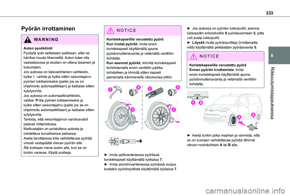 TOYOTA PROACE CITY EV 2021  Omistajan Käsikirja (in Finnish) 233
Rikkoutumistapauksessa
8
Pyörän irrottaminen
WARNI NG
Auton pysäköintiPysäytä auto sellaiseen paikkaan, ettei se häiritse muuta liikennettä. Auton tulee olla vaakatasossa ja alustan on olt