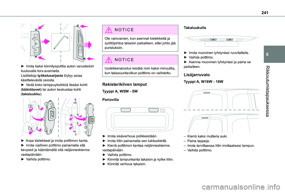 TOYOTA PROACE CITY EV 2021  Omistajan Käsikirja (in Finnish) 241
Rikkoutumistapauksessa
8
 
►  Irrota kaksi kiinnityspulttia auton varusteisiin kuuluvalla torx-avaimella.
Lisätietoja työkalusarjasta löytyy asiaa käsittelevästä osiosta.► 