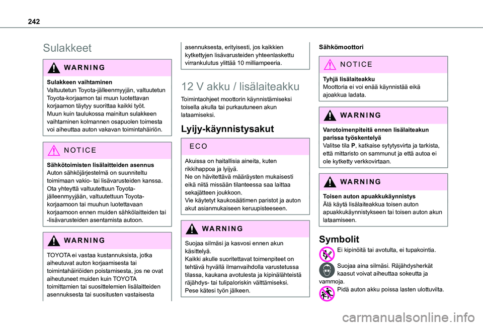 TOYOTA PROACE CITY EV 2021  Omistajan Käsikirja (in Finnish) 242
Sulakkeet
WARNI NG
Sulakkeen vaihtaminenValtuutetun Toyota-jälleenmyyjän, valtuutetun Toyota-korjaamon tai muun luotettavan korjaamon täytyy suorittaa kaikki työt.Muun kuin taulukossa mainitun