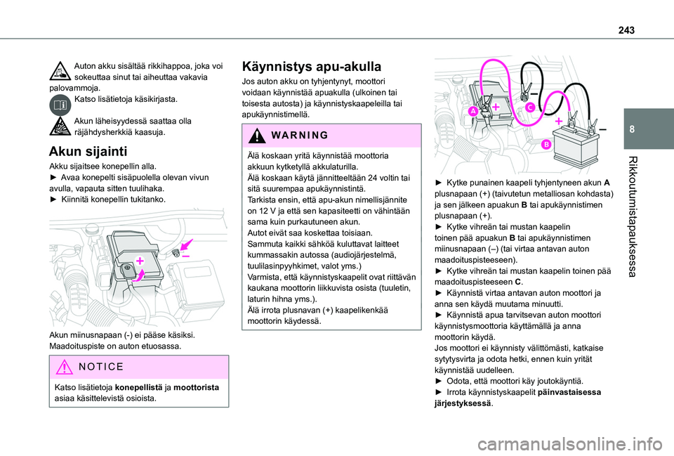 TOYOTA PROACE CITY EV 2021  Omistajan Käsikirja (in Finnish) 243
Rikkoutumistapauksessa
8
Auton akku sisältää rikkihappoa, joka voi sokeuttaa sinut tai aiheuttaa vakavia palovammoja.Katso lisätietoja käsikirjasta. 
Akun läheisyydessä saattaa olla räjäh