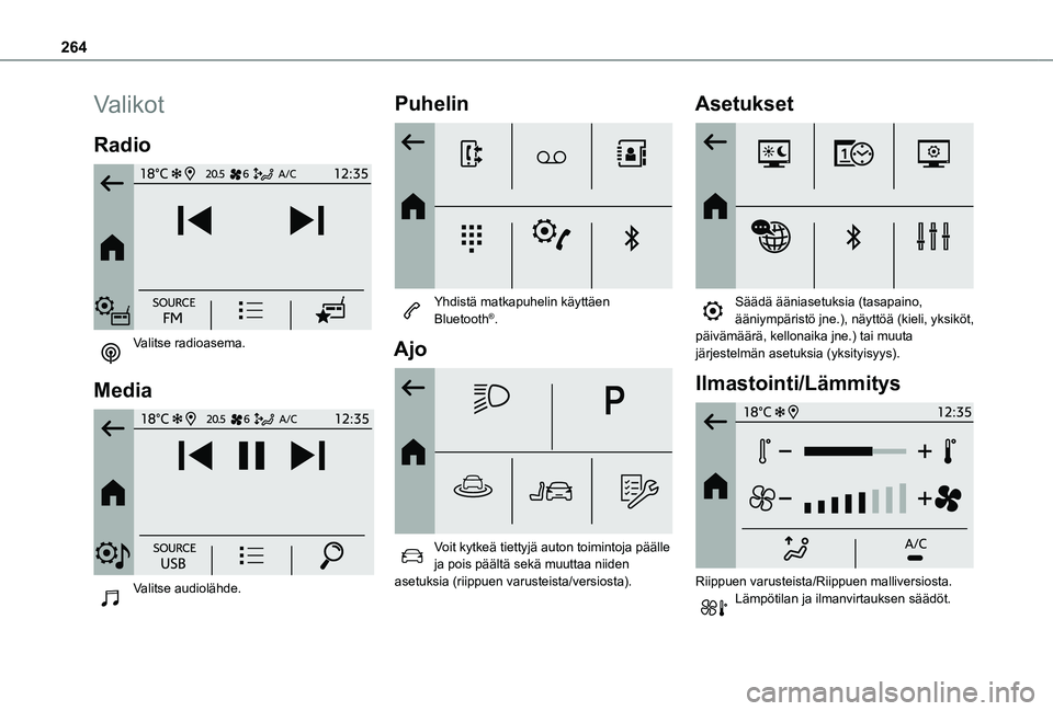 TOYOTA PROACE CITY EV 2021  Omistajan Käsikirja (in Finnish) 264
Valikot
Radio 
 
Valitse radioasema. 
Media 
 
Valitse audiolähde. 
Puhelin 
 
Yhdistä matkapuhelin käyttäen Bluetooth®.
Ajo 
 
Voit kytkeä tiettyjä auton toimintoja päälle ja pois pääl