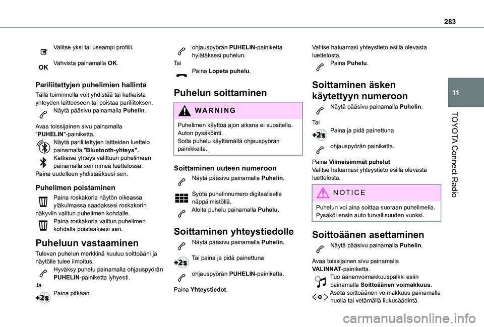 TOYOTA PROACE CITY EV 2021 Omistajan Käsikirja (in Finnish) 283
TOYOTA Connect Radio
11
Valitse yksi tai useampi profiili.
Vahvista painamalla OK.
Pariliitettyjen puhelimien hallinta
Tällä toiminnolla voit yhdistää tai katkaista yhteyden laittees TOYOTA PROACE CITY EV 2021 Omistajan Käsikirja (in Finnish) 283
TOYOTA Connect Radio
11
Valitse yksi tai useampi profiili.
Vahvista painamalla OK.
Pariliitettyjen puhelimien hallinta
Tällä toiminnolla voit yhdistää tai katkaista yhteyden laittees