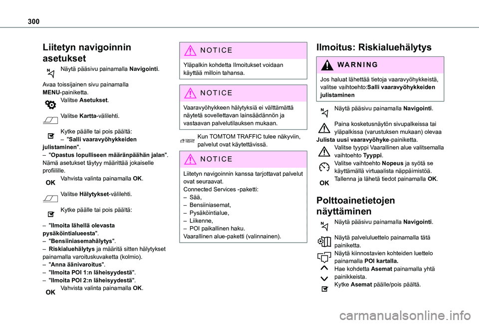 TOYOTA PROACE CITY EV 2021  Omistajan Käsikirja (in Finnish) 300
Liitetyn navigoinnin 
asetukset
Näytä pääsivu painamalla Navigointi. 
Avaa toissijainen sivu painamalla MENU-painiketta.Valitse Asetukset. 
Valitse Kartta-välilehti. 
Kytke päälle tai pois 