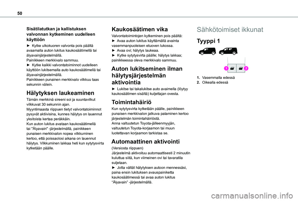TOYOTA PROACE CITY EV 2021 Omistajan Käsikirja (in Finnish) 50
Sisätilatutkan ja kallistuksen
valvonnan kytkeminen uudelleen
käyttöön
► Kytke ulkokuoren valvonta pois päältä avaamalla auton lukitus kaukosäätimellä tai älyavainjärje TOYOTA PROACE CITY EV 2021 Omistajan Käsikirja (in Finnish) 50
Sisätilatutkan ja kallistuksen
valvonnan kytkeminen uudelleen
käyttöön
► Kytke ulkokuoren valvonta pois päältä avaamalla auton lukitus kaukosäätimellä tai älyavainjärje