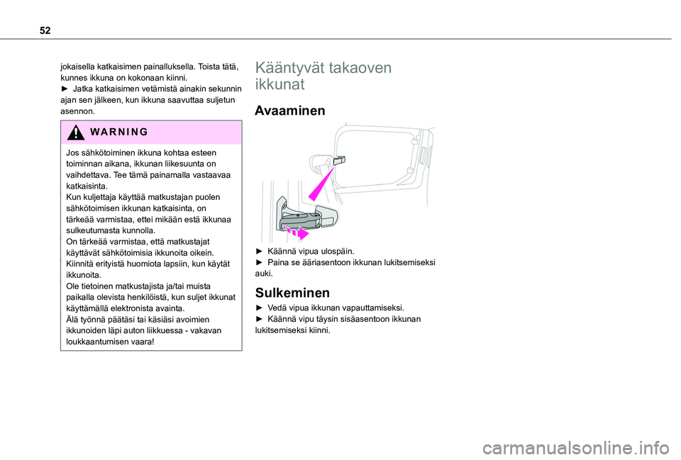 TOYOTA PROACE CITY EV 2021  Omistajan Käsikirja (in Finnish) 52
jokaisella katkaisimen painalluksella. Toista tätä, kunnes ikkuna on kokonaan kiinni.►  Jatka katkaisimen vetämistä ainakin sekunnin ajan sen jälkeen, kun ikkuna saavuttaa suljet