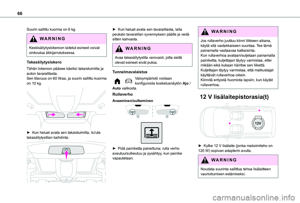 TOYOTA PROACE CITY EV 2021  Omistajan Käsikirja (in Finnish) 66
Suurin sallittu kuorma on 6 kg.
WARNI NG
Keskisäilytyslokeroon laitetut esineet voivat sinkoutua äkkijarrutuksessa.
Takasäilytyslokero
Tähän lokeroon pääsee käsiksi takaistuimilta ja auton 
