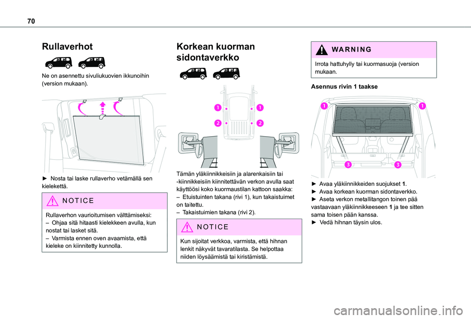 TOYOTA PROACE CITY EV 2021  Omistajan Käsikirja (in Finnish) 70
Rullaverhot 
 
Ne on asennettu sivuliukuovien ikkunoihin (version mukaan). 
 
►  Nosta tai laske rullaverho vetämällä sen kielekettä.
NOTIC E
Rullaverhon vaurioitumisen välttä