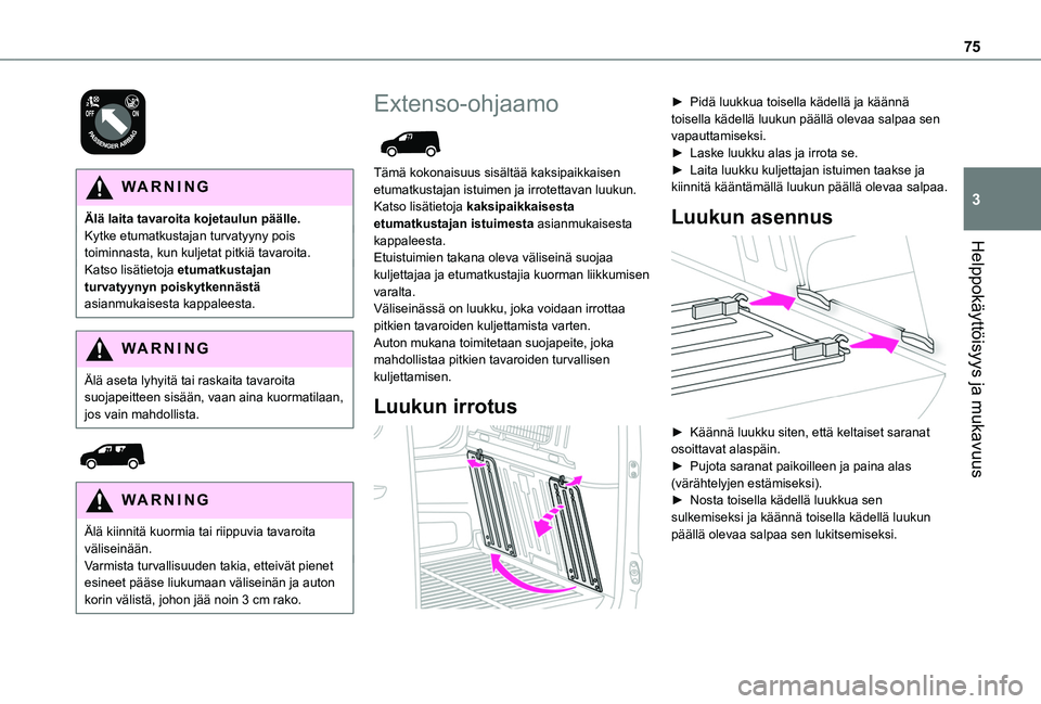 TOYOTA PROACE CITY EV 2021  Omistajan Käsikirja (in Finnish) 75
Helppokäyttöisyys ja mukavuus
3
 
WARNI NG
Älä laita tavaroita kojetaulun päälle.Kytke etumatkustajan turvatyyny pois toiminnasta, kun kuljetat pitkiä tavaroita.Katso lisätietoja etumatkust
