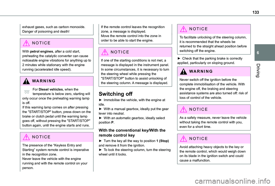 TOYOTA PROACE CITY EV 2021  Owners Manual 133
Driving
6
exhaust gases, such as carbon monoxide. Danger of poisoning and death!
NOTIC E
With petrol engines, after a cold start, preheating the catalytic converter can cause noticeable engine vib