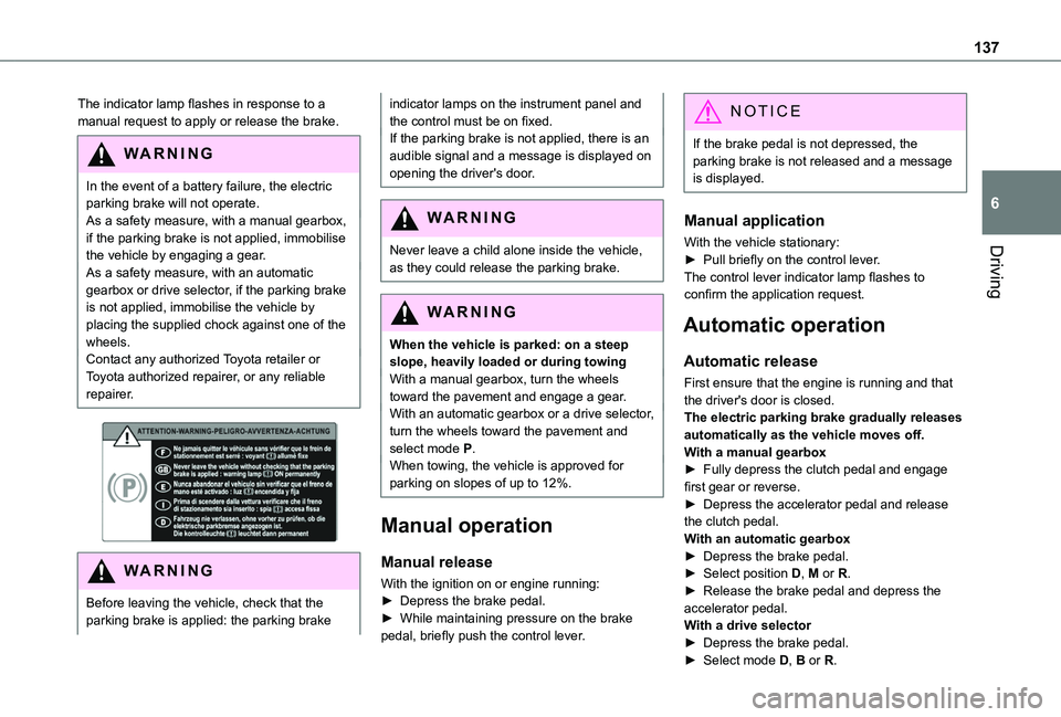 TOYOTA PROACE CITY EV 2021 Owners Manual 137
Driving
6
The indicator lamp flashes in response to a manual request to apply or release the brake.
WARNI NG
In the event of a battery failure, the electric parking brake will not operate. As a s TOYOTA PROACE CITY EV 2021 Owners Manual 137
Driving
6
The indicator lamp flashes in response to a manual request to apply or release the brake.
WARNI NG
In the event of a battery failure, the electric parking brake will not operate. As a s