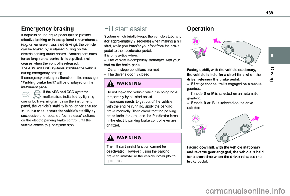 TOYOTA PROACE CITY EV 2021  Owners Manual 139
Driving
6
Emergency braking
If depressing the brake pedal fails to provide effective braking or in exceptional circumstances (e.g. driver unwell, assisted driving), the vehicle can be braked by su