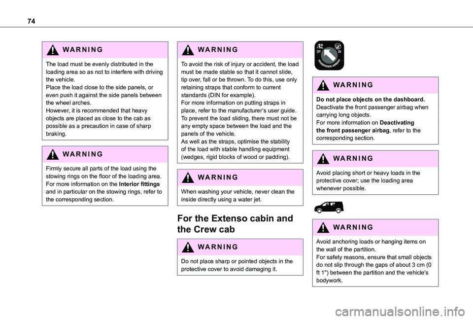 TOYOTA PROACE CITY EV 2021 Manual PDF 74
WARNI NG
The load must be evenly distributed in the loading area so as not to interfere with driving the vehicle.Place the load close to the side panels, or even push it against the side panels bet