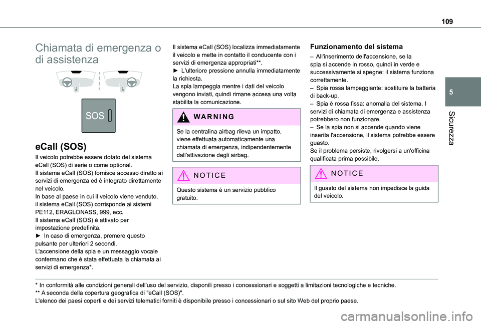 TOYOTA PROACE CITY EV 2021  Manuale duso (in Italian) 109
Sicurezza
5
Chiamata di emergenza o 
di assistenza 
  
 
eCall (SOS)
Il veicolo potrebbe essere dotato del sistema eCall (SOS) di serie o come optional.Il sistema eCall (SOS) fornisce accesso dire