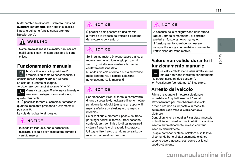 TOYOTA PROACE CITY EV 2021  Manuale duso (in Italian) 155
Guida
6
R del cambio selezionata, il veicolo inizia ad avanzare lentamente non appena si rilascia il pedale del freno (anche senza premere l'acceleratore).
WARNI NG
Come precauzione di sicurez