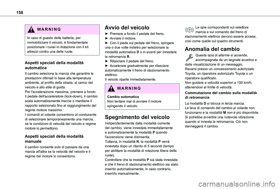 TOYOTA PROACE CITY EV 2021  Manuale duso (in Italian) 158
WARNI NG
In caso di guasto della batteria, per immobilizzare il veicolo, è fondamentale posizionare i cunei in dotazione con il kit attrezzi contro una delle ruote.
Aspetti speciali della modalit