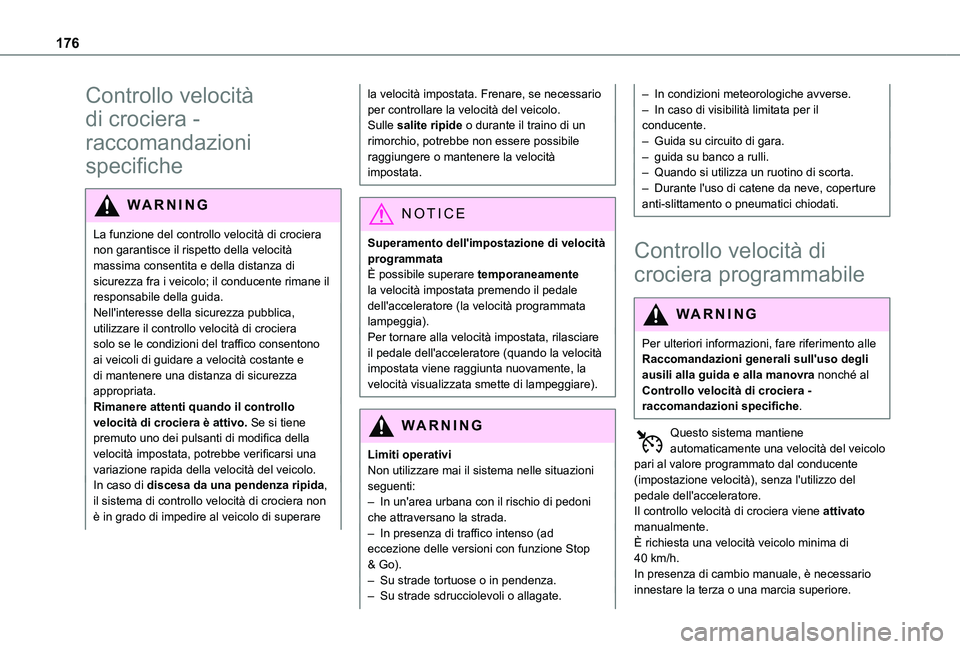 TOYOTA PROACE CITY EV 2021  Manuale duso (in Italian) 176
Controllo velocità 
di crociera - 
raccomandazioni 
specifiche
WARNI NG
La funzione del controllo velocità di crociera 
non garantisce il rispetto della velocità massima consentita e della dist