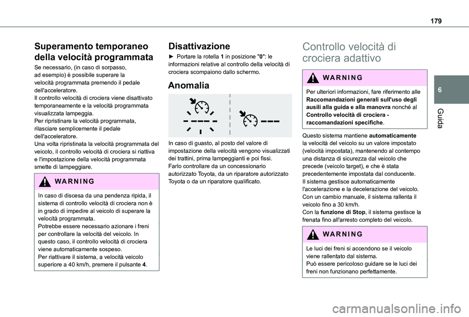 TOYOTA PROACE CITY EV 2021  Manuale duso (in Italian) 179
Guida
6
Superamento temporaneo 
della velocità programmata
Se necessario, (in caso di sorpasso, ad esempio) è possibile superare la velocità programmata premendo il pedale dell'acceleratore