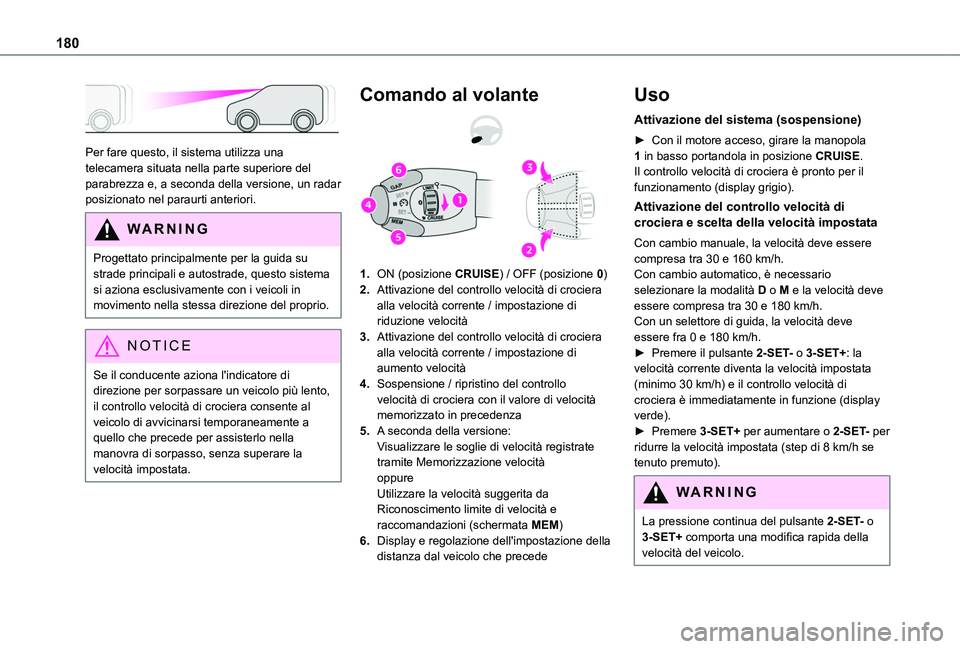 TOYOTA PROACE CITY EV 2021  Manuale duso (in Italian) 180
 
Per fare questo, il sistema utilizza una telecamera situata nella parte superiore del parabrezza e, a seconda della versione, un radar posizionato nel paraurti anteriori.
WARNI NG
Progettato pri
