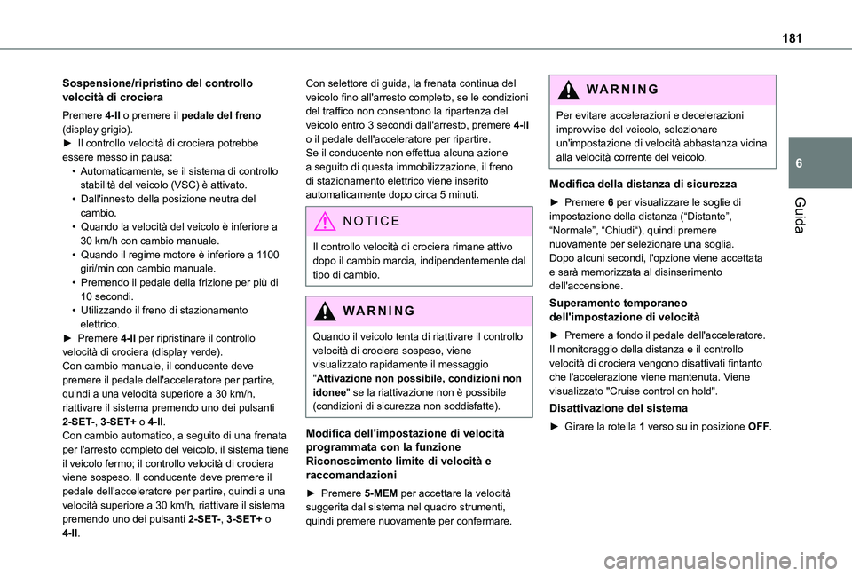 TOYOTA PROACE CITY EV 2021  Manuale duso (in Italian) 181
Guida
6
Sospensione/ripristino del controllo velocità di crociera
Premere 4-II o premere il pedale del freno (display grigio).► Il controllo velocità di crociera potrebbe essere messo in pausa