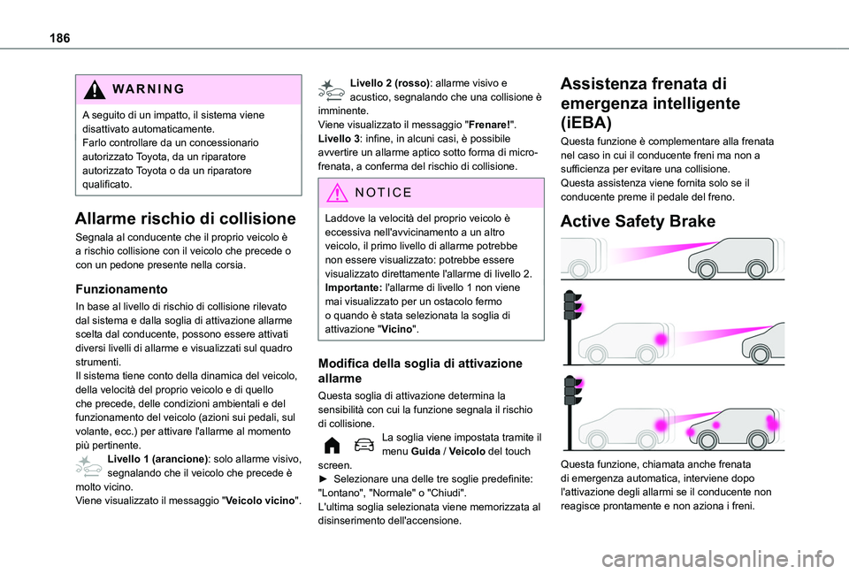 TOYOTA PROACE CITY EV 2021  Manuale duso (in Italian) 186
WARNI NG
A seguito di un impatto, il sistema viene disattivato automaticamente.Farlo controllare da un concessionario autorizzato Toyota, da un riparatore autorizzato Toyota o da un riparatore qua