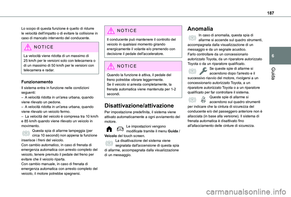 TOYOTA PROACE CITY EV 2021  Manuale duso (in Italian) 187
Guida
6
Lo scopo di questa funzione è quello di ridurre le velocità dell'impatto o di evitare la collisione in caso di mancato intervento del conducente.
NOTIC E
La velocità viene ridotta d