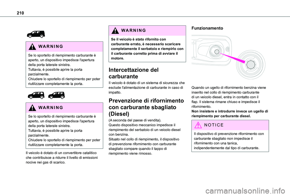 TOYOTA PROACE CITY EV 2021 Manuale duso (in Italian) 210
WARNI NG
Se lo sportello di riempimento carburante è aperto, un dispositivo impedisce l'apertura della porta laterale sinistra.Tuttavia, è possibile aprire la porta parzialmente.Chiudere TOYOTA PROACE CITY EV 2021 Manuale duso (in Italian) 210
WARNI NG
Se lo sportello di riempimento carburante è aperto, un dispositivo impedisce l'apertura della porta laterale sinistra.Tuttavia, è possibile aprire la porta parzialmente.Chiudere