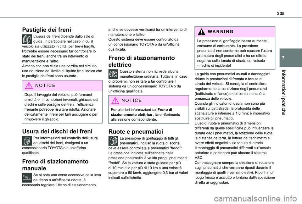TOYOTA PROACE CITY EV 2021  Manuale duso (in Italian) 235
Informazioni pratiche
7
Pastiglie dei freni
L'usura dei freni dipende dallo stile di guida, in particolare nel caso in cui il veicolo sia utilizzato in città, per brevi tragitti. Potrebbe ess