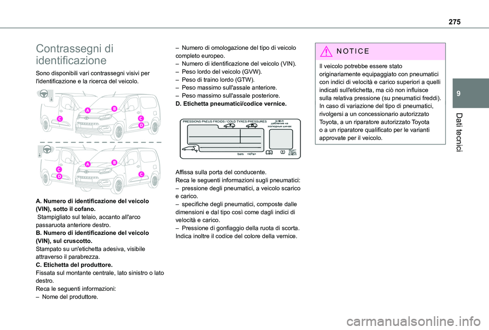 TOYOTA PROACE CITY EV 2021  Manuale duso (in Italian) 275
Dati tecnici
9
Contrassegni di 
identificazione
Sono disponibili vari contrassegni visivi per l'identificazione e la ricerca del veicolo. 
 
A. Numero di identificazione del veicolo (VIN), sot