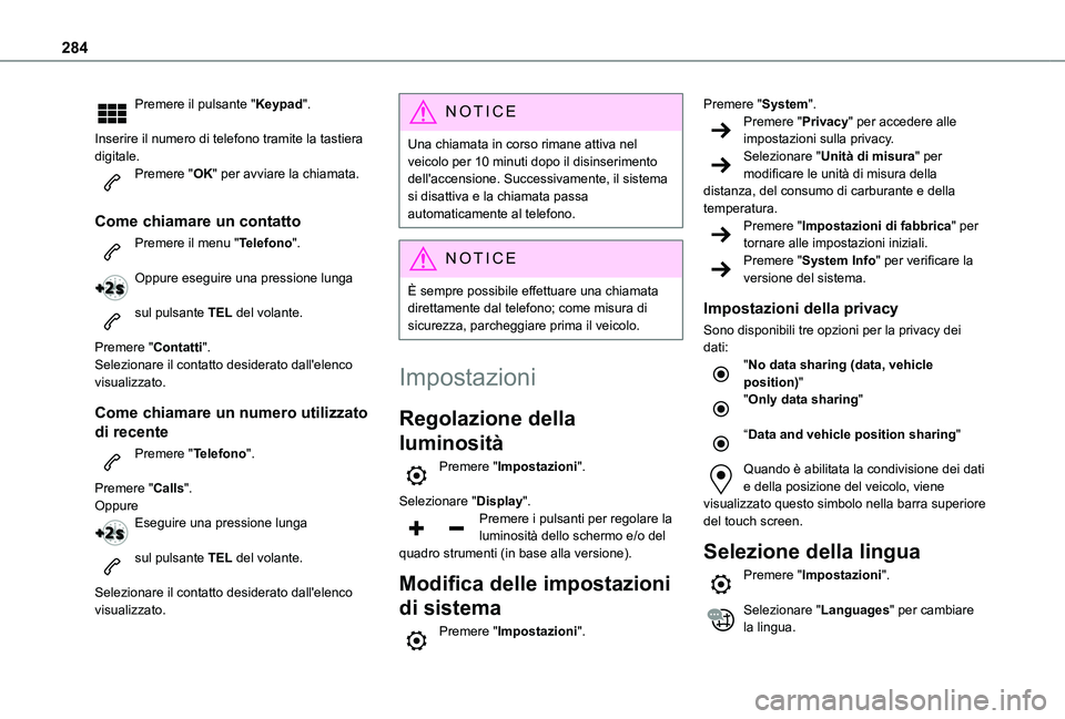 TOYOTA PROACE CITY EV 2021  Manuale duso (in Italian) 284
Premere il pulsante "Keypad". 
Inserire il numero di telefono tramite la tastiera digitale.Premere "OK" per avviare la chiamata. 
Come chiamare un contatto
Premere il menu "Tel