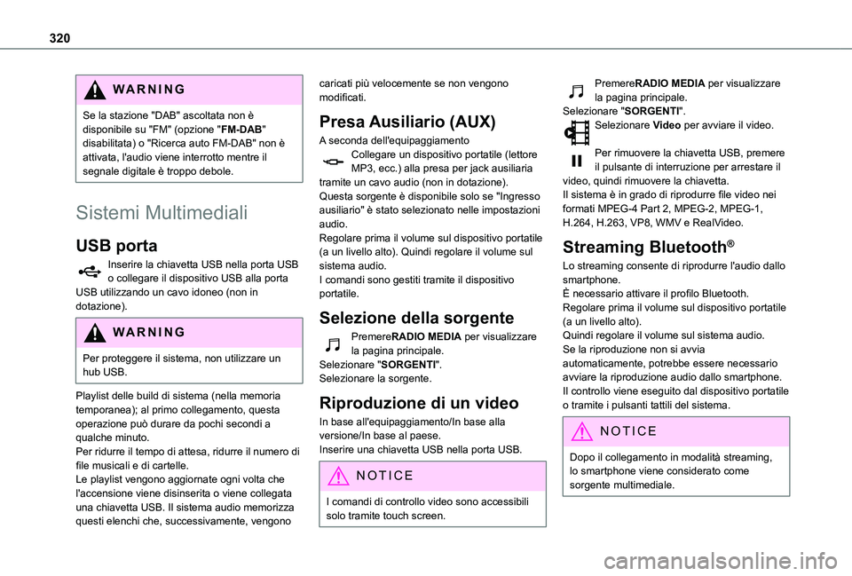 TOYOTA PROACE CITY EV 2021  Manuale duso (in Italian) 320
WARNI NG
Se la stazione "DAB" ascoltata non è disponibile su "FM" (opzione "FM-DAB" disabilitata) o "Ricerca auto FM-DAB" non è attivata, l'audio viene interr