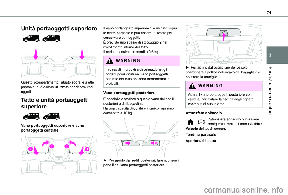TOYOTA PROACE CITY EV 2021  Manuale duso (in Italian) 71
Facilità d'uso e comfort
3
Unità portaoggetti superiore 
  
 
Questo scompartimento, situato sopra le alette parasole, può essere utilizzato per riporre vari oggetti.
Tetto e unità portaogg