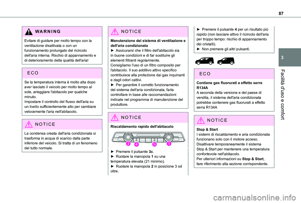 TOYOTA PROACE CITY EV 2021  Manuale duso (in Italian) 87
Facilità d'uso e comfort
3
WARNI NG
Evitare di guidare per molto tempo con la ventilazione disattivata o con un funzionamento prolungato del ricircolo dell'aria interna. Rischio di appanna