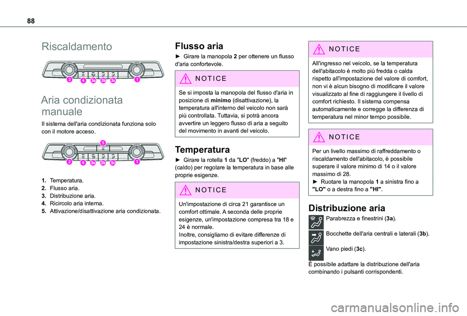 TOYOTA PROACE CITY EV 2021  Manuale duso (in Italian) 88
Riscaldamento 
 
Aria condizionata 
manuale
Il sistema dell'aria condizionata funziona solo con il motore acceso. 
 
1.Temperatura.
2.Flusso aria.
3.Distribuzione aria.
4.Ricircolo aria interna