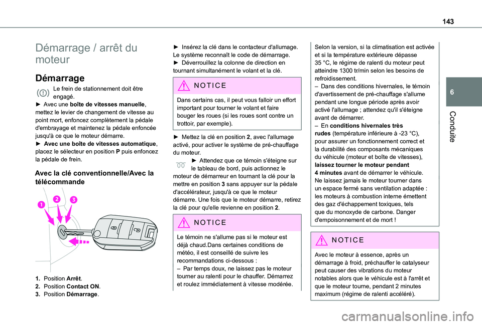 TOYOTA PROACE CITY EV 2021  Notices Demploi (in French) 143
Conduite
6
Démarrage / arrêt du 
moteur
Démarrage
Le frein de stationnement doit être engagé.► Avec une boîte de vitesses manuelle, mettez le levier de changement de vitesse au point mort,