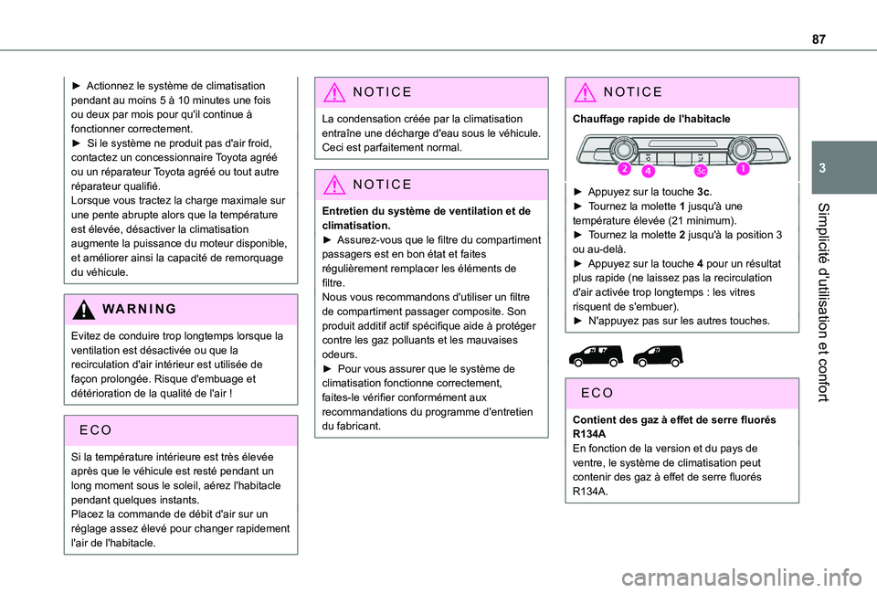 TOYOTA PROACE CITY EV 2021  Notices Demploi (in French) 87
Simplicité d'utilisation et confort
3
► Actionnez le système de climatisation pendant au moins 5 à 10 minutes une fois ou deux par mois pour qu'il continue à fonctionner correctement.