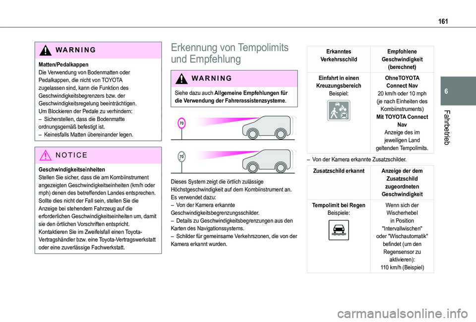 TOYOTA PROACE CITY EV 2021  Betriebsanleitungen (in German) 161
Fahrbetrieb
6
WARNI NG
Matten/PedalkappenDie Verwendung von Bodenmatten oder Pedalkappen, die nicht von TOYOTA zugelassen sind, kann die Funktion des Geschwindigkeitsbegrenzers bzw. der Geschwindi