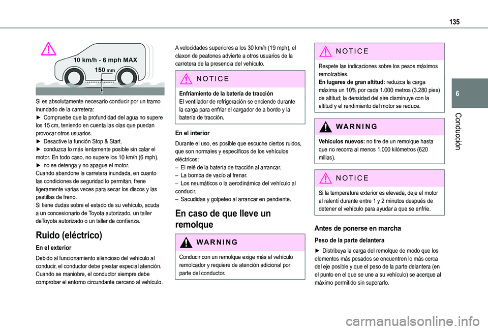 TOYOTA PROACE CITY EV 2021 Manuale de Empleo (in Spanish) 135
Conducción
6
Si es absolutamente necesario conducir por un tramo inundado de la carretera:► Compruebe que la profundidad del agua no supere los 15 cm, teniendo en cuenta las olas que puedan pr TOYOTA PROACE CITY EV 2021 Manuale de Empleo (in Spanish) 135
Conducción
6
Si es absolutamente necesario conducir por un tramo inundado de la carretera:► Compruebe que la profundidad del agua no supere los 15 cm, teniendo en cuenta las olas que puedan pr